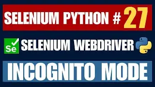 Selenium WebDriver with Python tutorial 27 - How to Open Browser in Incognito Mode
