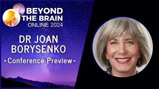 Joan Borysenko : Conference Preview - Beyond the Brain 2024