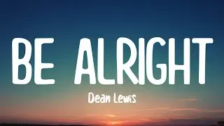 Dean Lewis - Be Alright (Lyrics)