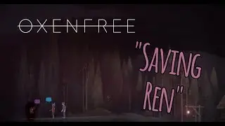 OXENFREE - Saving Ren (2nd playthrough)