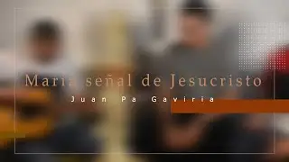 María Señal de Jesucristo - Cover By Juan Pa Gaviria - Ft Juanma & Juane