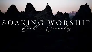 SOAKING WORSHIP - 1 Hour of Relaxing Instrumental Worship Music // Better Country Compilation #1