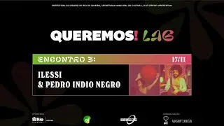 Queremos!Lab: Ilessi e Pedro Indio Negro