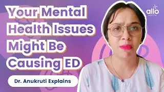 Can Mental Health issues cause Erectile dysfunction |Dr. Anukruti(English)| Allo Health