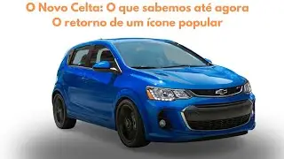 O Novo Celta O que sabemos até agora ! O retorno de um ícone popular