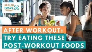 Want to Benefit from Your Workout? Try Eating These Post-Workout Foods