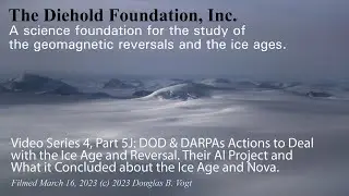Video Series 4, Part 5J  DoD & DARPAs Actions to Deal with the Ice Age and Reversal.