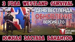 ДЕНЬ РОЖДЕНИЯ WESTLAND SURVIVAL / ЮЖНАЯ ЗАСТАВА БАНДИТОВ НОВАЯ ТОПЛОКАЦИЯ / WESTLAND SURVIVAL 1.7.0