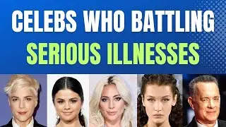 Famous Celebrities Who Battling SERIOUS Illnesses / Celebrities Who Are Fighting Chronic Illnesses