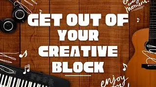 5 Ways to Break Through Your Creative Block