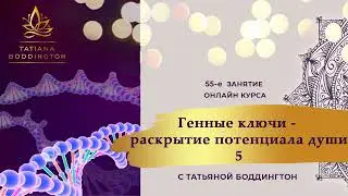55-й ГЕННЫЙ КЛЮЧ. 5-й ПОТОК. ОНЛАЙН-КУРС “ГЕННЫЕ КЛЮЧИ - РАСКРЫТИЕ ПОТЕНЦИАЛА ДУШИ” с Т. Боддингтон.