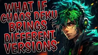 What If Chaos Deku Brings Different Versions | Part 1