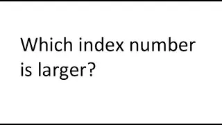 Which index number is larger?