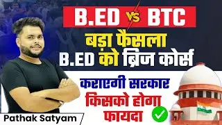 B.ed वालो को Bridge Course कराएगी सरकार B.ed Vs BTC SUPREME COURT .??  किसको फायदा 🔥| Pathak Satyam