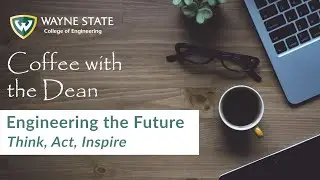 Coffee with the Dean: Engineering the Future - Think, Act, Inspire