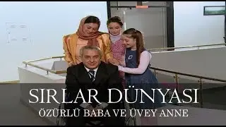 Sırlar Dünyası - ÖZÜRLÜ BABA VE ÜVEY ANNE