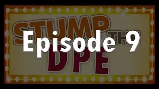 Stump the DPE - Episode 9