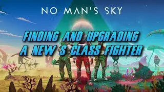 No Man's Sky -  Finding and Upgrading a S Class Fighter