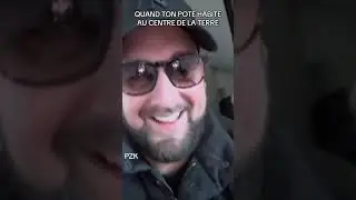 Quand ton pote habite au centre de la terre