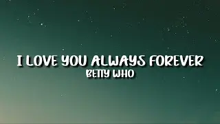 Betty Who 'To All The Boys Always And Forever' - I Love You Always Forever (Lyrics)