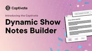 Introducing the Captivate Dynamic Show Notes Builder