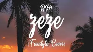BM - ZEZE (Freestyle Cover)