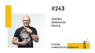 #243 Znów zmieniam pracę
