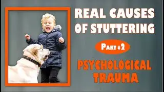 REAL CAUSES OF STUTTERING. Part #2: PSYCHOLOGICAL TRAUMA