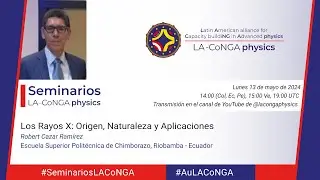 Seminarios #LACoNGAphysics | Los Rayos X: Origen, Naturaleza y Aplicaciones - Robert Cazar Ramírez