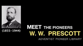 27. W. W. Prescott - Meet the Pioneers