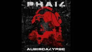 P.H.A.I.L. - AUDIOCALYPSE - FULL ALBUM - 2013