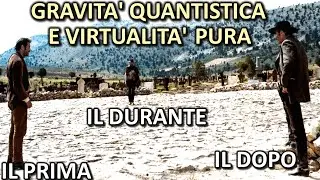 Il prima, il durante, il dopo - Gravità quantistica e virtualità pura - LALOGICA dei quanti, parte V