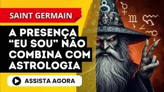 Não se deixe encantar pelos MAGOS do HORÓSCOPO | Saint Germain