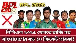 BPL খেলতে রাজি নয় ১০ বাংলাদেশি প্লেয়ার | তারা কারা! কেনো রাকি নয়! Big update for BPL 2025.