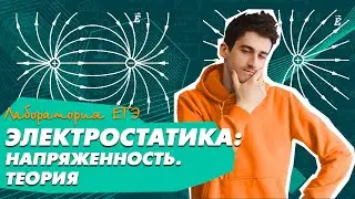 Электростатика: напряженность электрического поля (теория). ЕГЭ физика 2021.