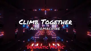 Climb Together - Audiomachine (Dramatic Music)