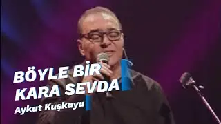 BÖYLE BİR KARA SEVDA | Aykut Kuşkaya