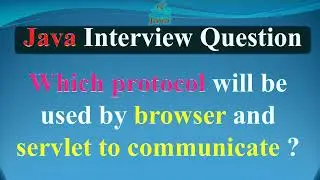 Which protocol will be used by browser and servlet to communicate  | JAVA INTERVIEW QUESTIONS AND AN