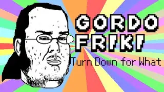 Turn Down for What : Gordo Friki
