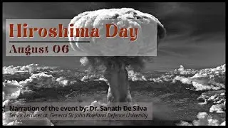 Hiroshima Day (August 06) - Dr. Sanath De Silva (Senior Lecturer at KDU)