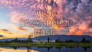 Best Background Music For Vlogging Ever Copyright Free