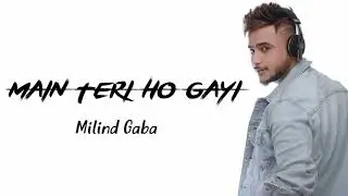 ( LYRICS ) Main teri ho gayi - Milind Gaba