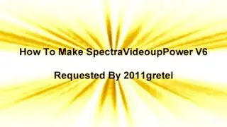 (REQUESTED) How to make SpectraVideoupPower V6