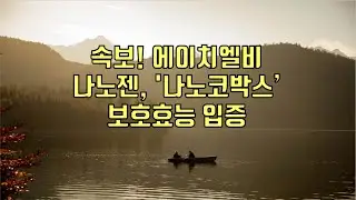 [ 주식 ] 속보! 에이치엘비 나노젠, '나노코박스' 보호효능 입증