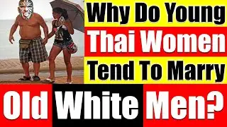 Why Do Young Beautiful Thai Women Marry Old White Men? - Video 4152