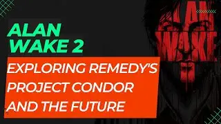 Alan Wake 2: Breaking New Ground - Exploring Remedy's Project Condor and the Future of