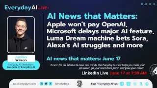 AI News That Matters: Apple won't pay OpenAI, Microsoft AI delays, Luma Dream machine and more