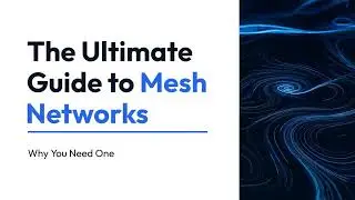 The Ultimate Guide to Mesh Networks Why