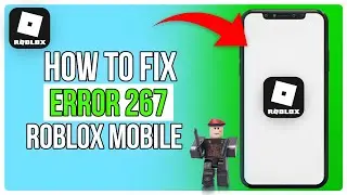 How To Fix Error 267 On Roblox Mobile | Fix Roblox Error Code 267 (2024)