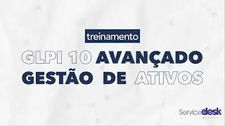 2ª Turma do Treinamento Avançado de GLPI + Gestão de Ativos